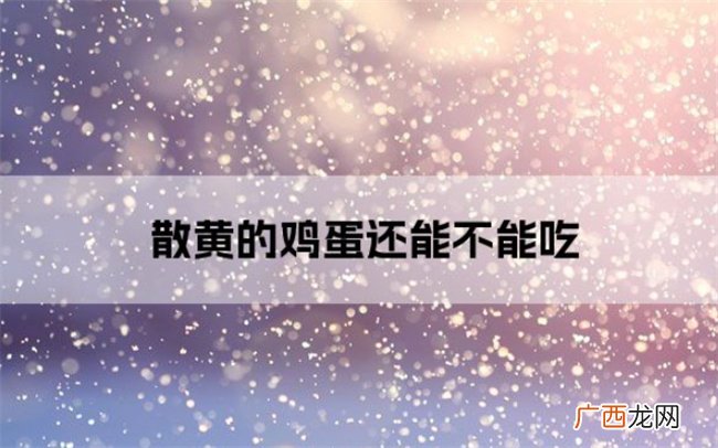 ?散黄的鸡蛋能吃吗 散黄的鸡蛋有什么危害