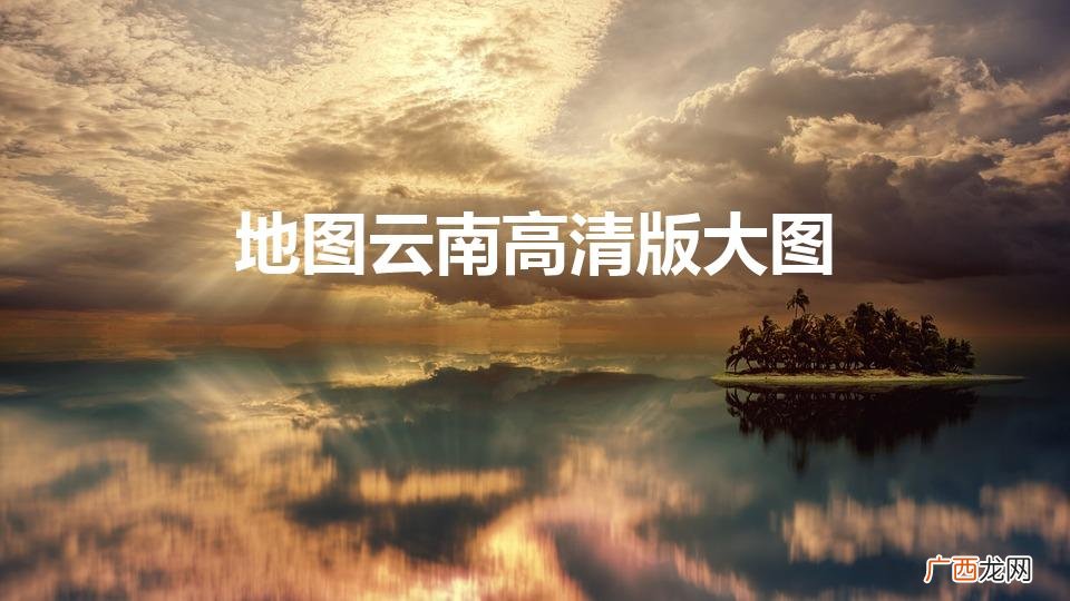 云南省地图 地图云南高清版大图