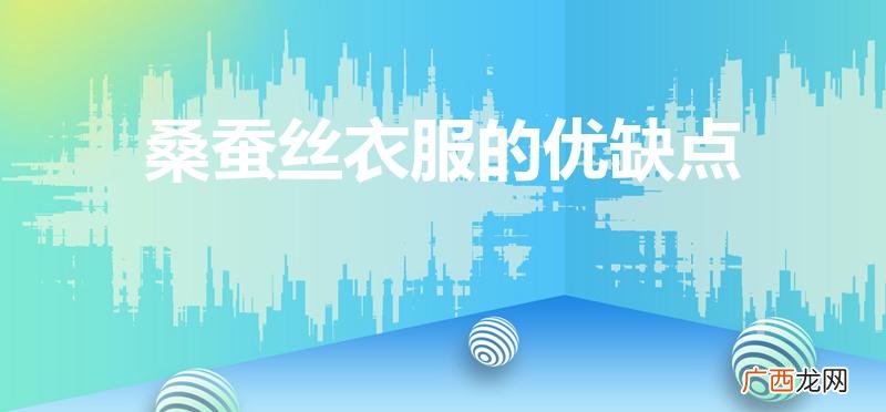 桑蚕丝面料的优缺点 桑蚕丝衣服的优缺点