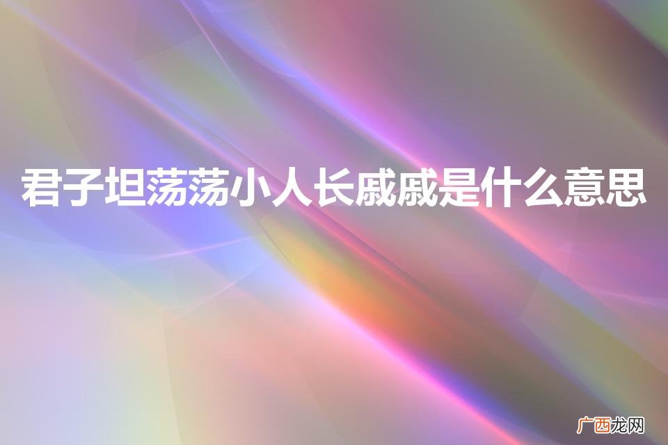 君子坦荡荡，小人戚戚长 君子坦荡荡小人长戚戚是什么意思