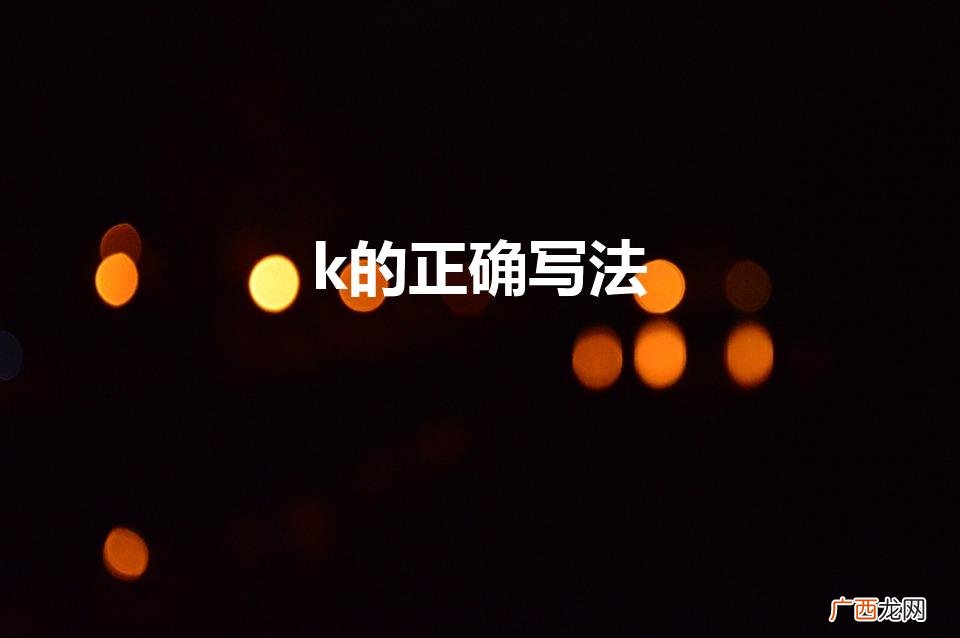 k字母大小写书写格式是什么 k的正确写法