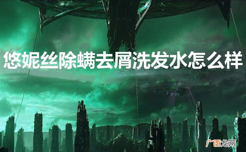 悠妮丝除螨去屑洗发水怎么样好用吗 悠妮丝除螨去屑洗发水怎么样