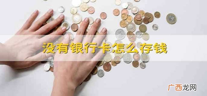 工商银行没带银行卡可以存钱进去吗 没带银行卡可以存钱进去吗