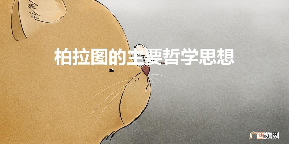 柏拉图的思想主张 柏拉图的主要哲学思想