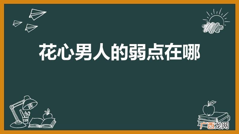一物降一物花心男最怕是什么 花心男人的弱点在哪