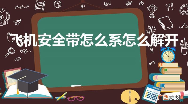 飞机安全带怎么解 飞机安全带怎么系怎么解开