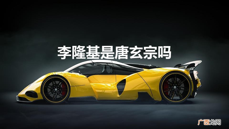 李隆基与唐玄宗的关系 李隆基是唐玄宗吗
