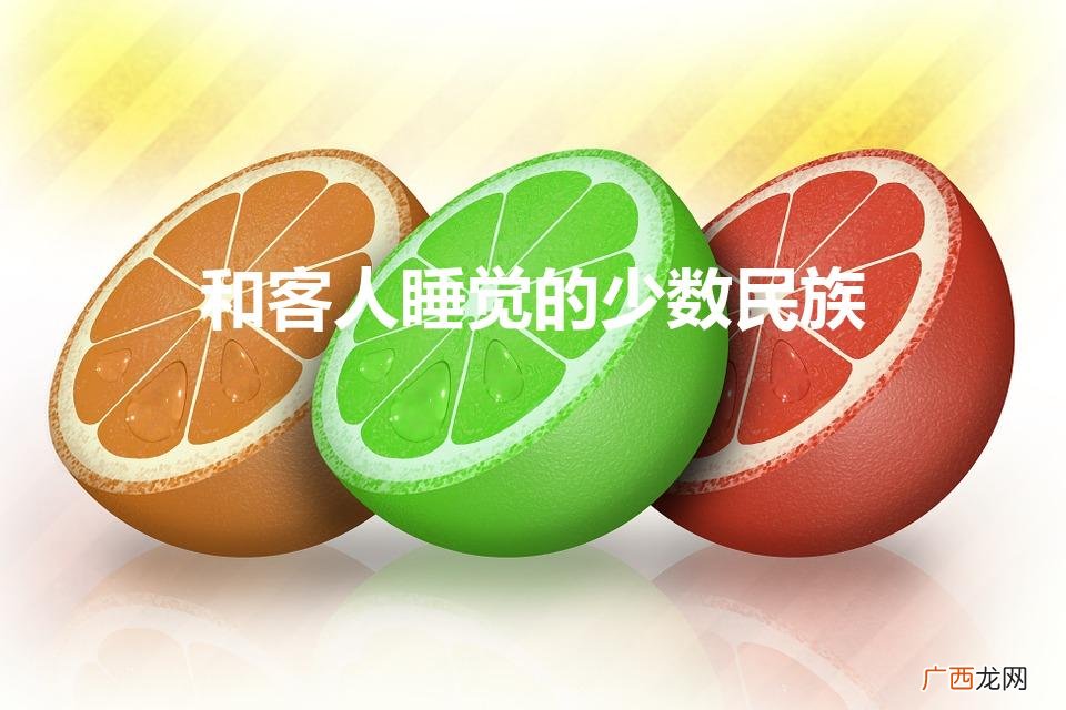 哪个民族旅游者可以和人家老婆睡 和客人睡觉的少数民族