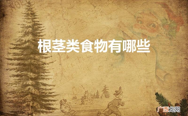 根茎类食物有哪些,有利于减肥吗 根茎类食物有哪些